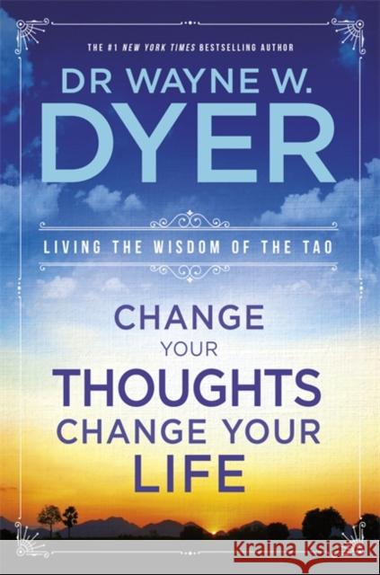 Change Your Thoughts, Change Your Life: Living The Wisdom Of The Tao Wayne Dyer 9781401915360 Hay House Inc - książka