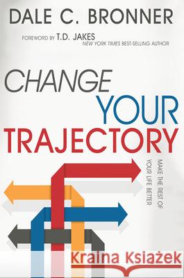 Change Your Trajectory: Make the Rest of Your Life Better Dale Bronner 9781629115528 Whitaker House - książka