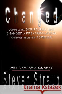 Changed: Compelling Scriptures that Changed a Pre-tribulation Rapture Believer Forever Straub, Steven 9780615486123 New Bereans Press - książka