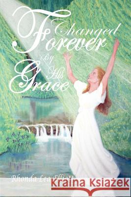 Changed Forever by His Grace Rhonda Lea Elliott 9780985524104 Olive Press Publisher - książka