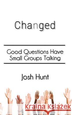 Changed: Good Questions Have Small Groups Talking Josh Hunt 9781501097560 Createspace - książka