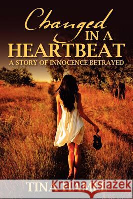 Changed in a Heartbeat: A Story of Innocence Betrayed Hamel, Tina 9781432791186 Outskirts Press - książka