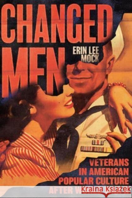 Changed Men: Veterans in American Popular Culture after World War II Erin Lee Mock 9780813950945 University of Virginia Press - książka
