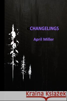 Changelings April Miller 9781774030325 Silver Bow Publishing - książka