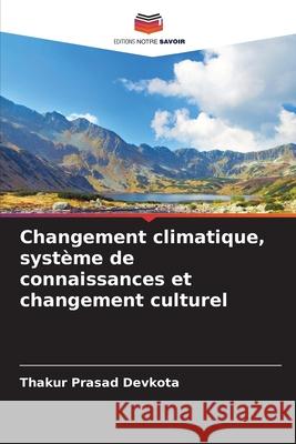 Changement climatique, syst?me de connaissances et changement culturel Thakur Prasad Devkota 9786207606153 Editions Notre Savoir - książka