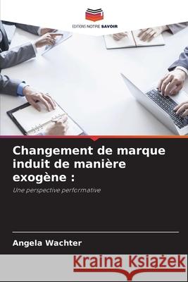 Changement de marque induit de manière exogène : Wachter, Angela 9786202461740 Editions Notre Savoir - książka