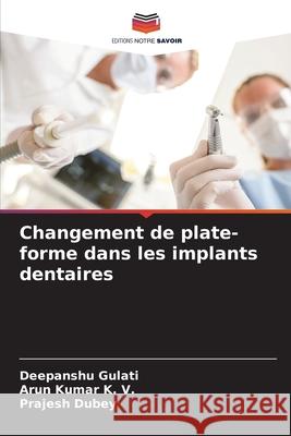Changement de plate-forme dans les implants dentaires Gulati, Deepanshu, K. V., Arun Kumar, Dubey, Prajesh 9786202377010 Editions Notre Savoir - książka