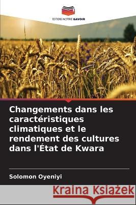 Changements dans les caractéristiques climatiques et le rendement des cultures dans l'État de Kwara Oyeniyi, Solomon 9786205372883 Editions Notre Savoir - książka