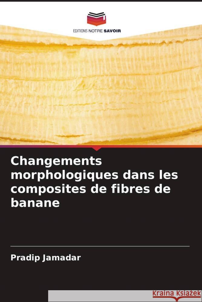 Changements morphologiques dans les composites de fibres de banane Jamadar, Pradip 9786204637211 Editions Notre Savoir - książka