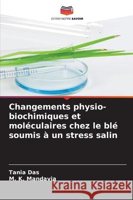 Changements physio-biochimiques et mol?culaires chez le bl? soumis ? un stress salin Tania Das M. K. Mandavia 9786207607082 Editions Notre Savoir - książka