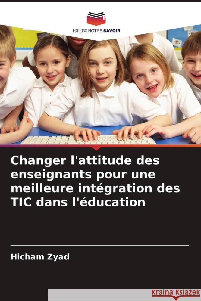 Changer l'attitude des enseignants pour une meilleure intégration des TIC dans l'éducation Zyad, Hicham 9786208871680 Editions Notre Savoir - książka