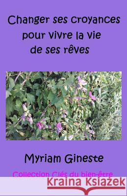 Changer ses croyances pour vivre la vie de ses rêves Gineste, Myriam 9781545479421 Createspace Independent Publishing Platform - książka