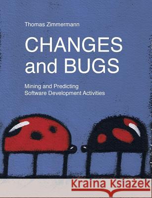 Changes and Bugs: Mining and Predicting Software Development Activities Zimmermann, Thomas 9783839107461 Books on Demand - książka