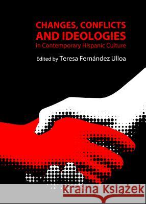 Changes, Conflicts and Ideologies in Contemporary Hispanic Culture Teresa Fernandez-Ulloa 9781443856546 Cambridge Scholars Publishing - książka