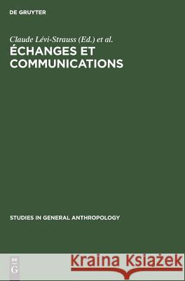 Échanges Et Communications, II: Mélanges Offerts À Claude Lévi-Strauss À l'Occasion de Son 60ème Anniversaire Lévi-Strauss, Claude 9783111310039 Walter de Gruyter - książka