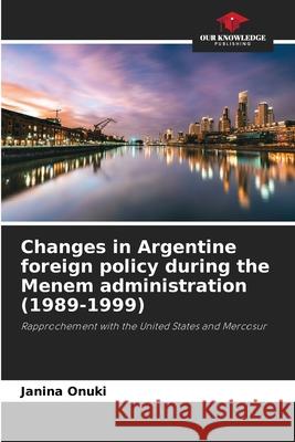 Changes in Argentine foreign policy during the Menem administration (1989-1999) Onuki, Janina 9786209402500 Our Knowledge Publishing - książka