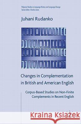 Changes in Complementation in British and American English: Corpus-Based Studies on Non-Finite Complements in Recent English Rudanko, J. 9780230537330 Palgrave MacMillan - książka