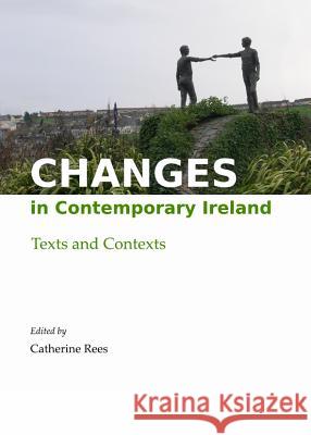 Changes in Contemporary Ireland: Texts and Contexts Catherine Rees 9781443844727 Cambridge Scholars Publishing - książka