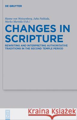 Changes in Scripture: Rewriting and Interpreting Authoritative Traditions in the Second Temple Period Weissenberg, Hanne Von 9783110240481 Gruyter - książka