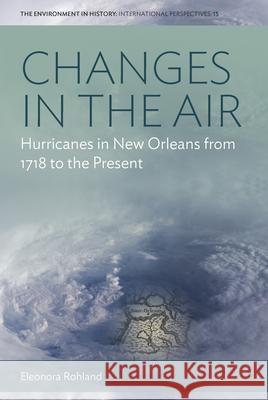 Changes in the Air: Hurricanes in New Orleans from 1718 to the Present Eleonora Rohland 9781785339318 Berghahn Books - książka