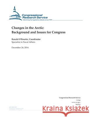 Changes in the Arctic: Background and Issues for Congress Congressional Research Service 9781505875096 Createspace - książka