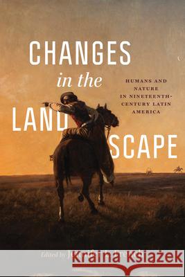 Changes in the Landscape: Humans and Nature in Nineteenth-Century Latin America Jennifer L. French Jens Andermann Ronald Briggs 9780826507457 Vanderbilt University Press - książka