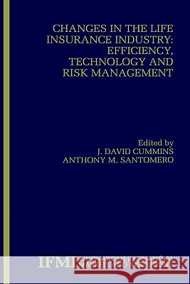 Changes in the Life Insurance Industry: Efficiency, Technology and Risk Management J. David Cummins Anthony M. Santomero 9780792385356 Kluwer Academic Publishers - książka