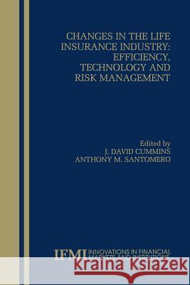 Changes in the Life Insurance Industry: Efficiency, Technology and Risk Management J. David Cummins Anthony M. Santomero J. Davi 9781461372936 Springer - książka