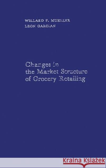 Changes in the Market Structure of Grocery Retailing. Willard F. Mueller Leon Garoian 9780313252228 Greenwood Press - książka