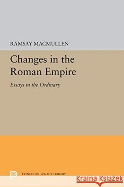 Changes in the Roman Empire: Essays in the Ordinary Ramsay MacMullen 9780691656663 Princeton University Press - książka