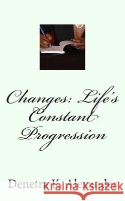 Changes: Life's Constant Progression Denetra K. Alexander 9781466354913 Createspace Independent Publishing Platform - książka