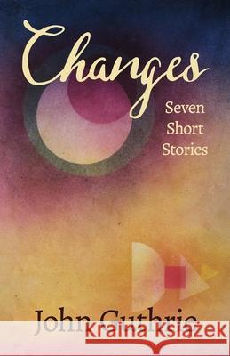 Changes: Seven Short Stories John Guthrie 9781068461217 John Guthrie - książka