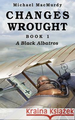 Changes Wrought Book 1: A Black Albatros Michael Macmurdy 9781966799269 Seacoast Press - książka