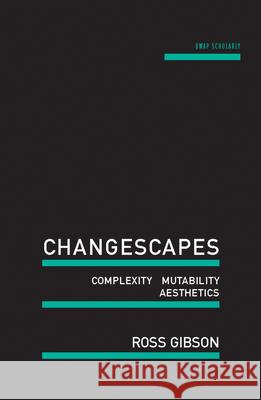 Changescapes: Complexity, Mutability, Aesthetics Ross Gibson 9781742587585 University of Western Australia Press - książka