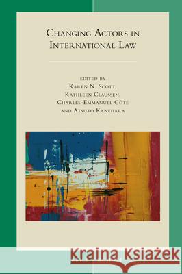 Changing Actors in International Law Karen N. Scott Kathleen Claussen Charles-Emmanuel C 9789004424142 Brill - Nijhoff - książka