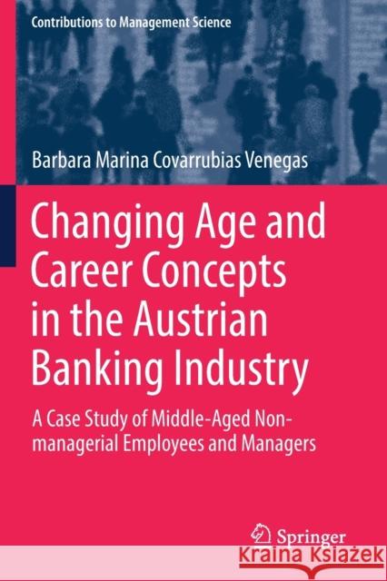 Changing Age and Career Concepts in the Austrian Banking Industry: A Case Study of Middle-Aged Non-Managerial Employees and Managers Barbara Marina Covarrubia 9783030226114 Springer - książka