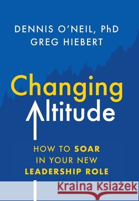 Changing Altitude: How to Soar in Your New Leadership Role Dennis O'Neil Greg Hiebert 9781544525648 Lioncrest Publishing - książka