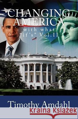 Changing America: with what if's Vol.II Timothy John Amdahl 9781508771852 Createspace Independent Publishing Platform - książka