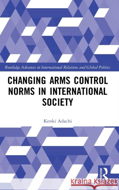 Changing Arms Control Norms in International Society Kenki Adachi 9780367741693 Routledge - książka