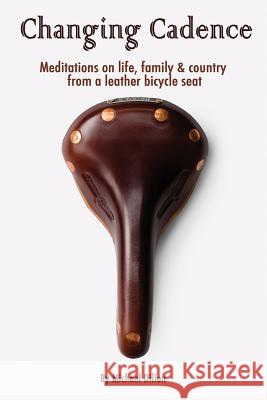 Changing Cadence: Meditations on Life, Family and Country from a Leather Bicycle Seat Michael a. Dillon 9780986057700 Oosik Publishing - książka