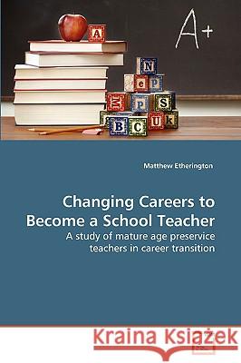 Changing Careers to Become a School Teacher Matthew Etherington 9783639152951 VDM Verlag - książka