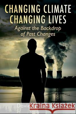 Changing Climate Changing Lives: Against the Backdrop of Past Changes David R. Johnson 9781977226723 Outskirts Press - książka