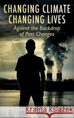 Changing Climate Changing Lives: Against the Backdrop of Past Changes David R. Johnson 9781977227287 Outskirts Press - książka