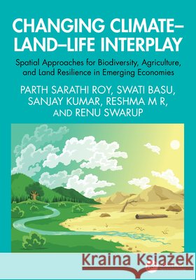 Changing Climate - Land - Life Interplay: Spatial Approaches for Biodiversity, Agriculture, and Land Resilience in Emerging Economies Renu Swarup 9781041250586 CRC Press - książka
