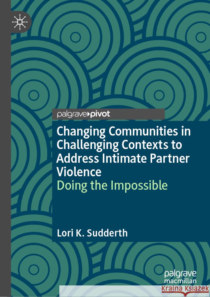 Changing Communities in Challenging Contexts to Address Intimate Partner Violence: Doing the Impossible Lori K. Sudderth 9783031753558 Palgrave MacMillan - książka