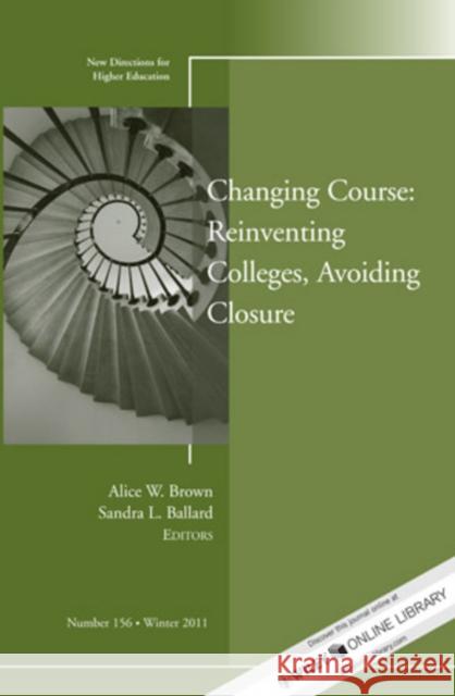 Changing Course: Reinventing Colleges, Avoiding Closure: New Directions for Higher Education, Number 156 Alice W. Brown, Sandra L. Ballard 9781118274330 John Wiley & Sons Inc - książka