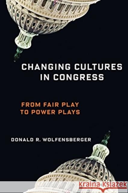 Changing Cultures in Congress: From Fair Play to Power Plays Donald R. Wolfensberger 9780231190145 Columbia University Press - książka