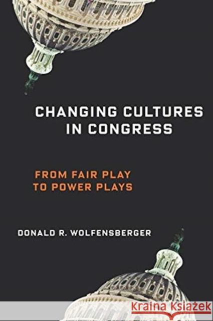 Changing Cultures in Congress: From Fair Play to Power Plays Donald R. Wolfensberger 9780231190152 Columbia University Press - książka