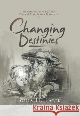 Changing Destinies: The Extraordinary Life and Time of Prof. Reuven Feuerstein Louis H Falik, Rabbi Rafi Feuerstein 9781796055672 Xlibris Us - książka