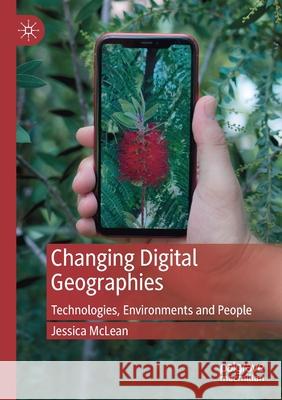 Changing Digital Geographies: Technologies, Environments and People Jessica McLean   9783030283094 Palgrave MacMillan - książka